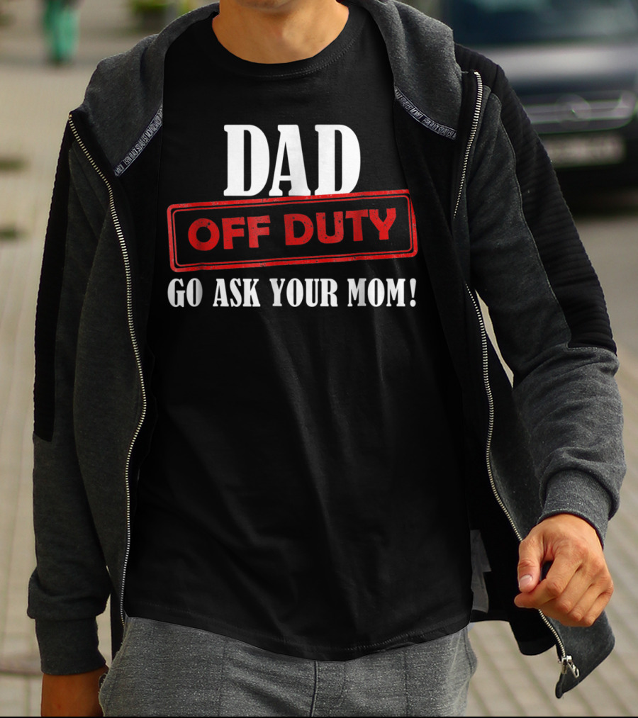 Mens Funny Dad Off Duty Go Ask Your Mom 99 Comedy T-Shirt