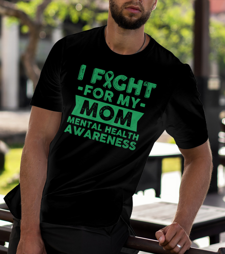I Fight For My Mom Mental Health Awareness T-Shirt