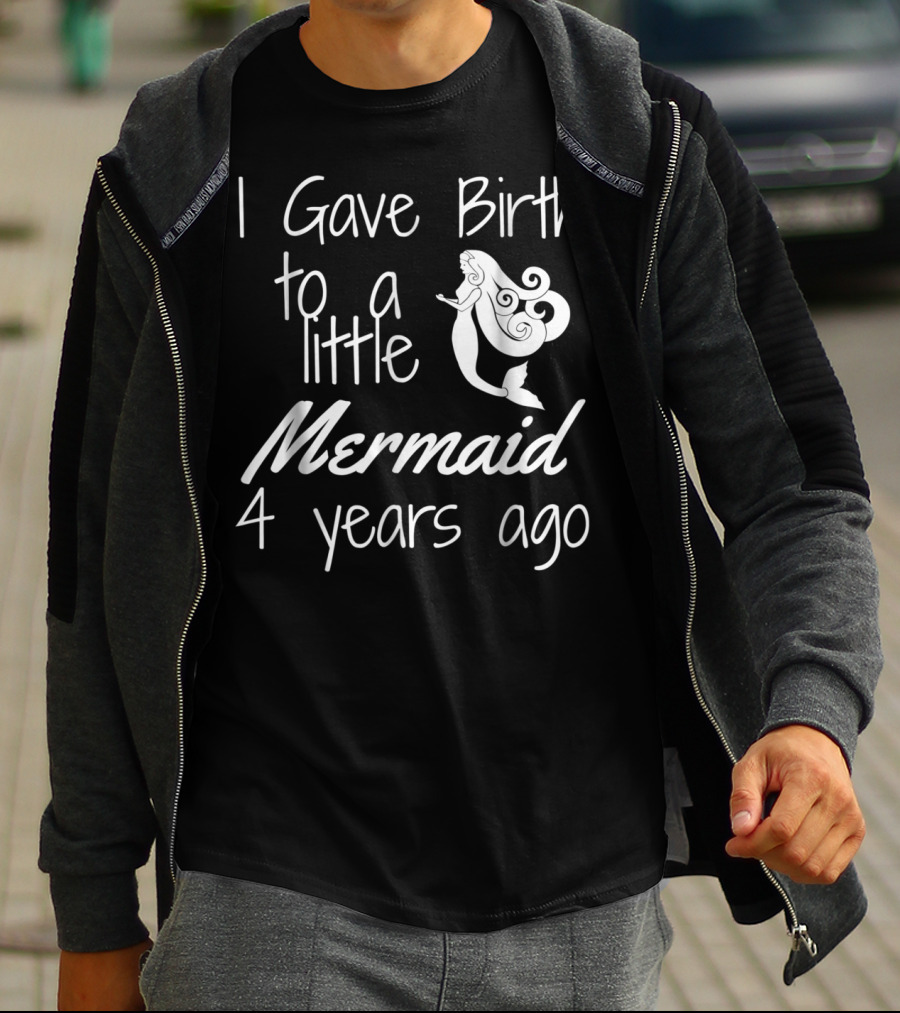 I Gave Birth To A Little Mermaid 4 Years Ago T-Shirt