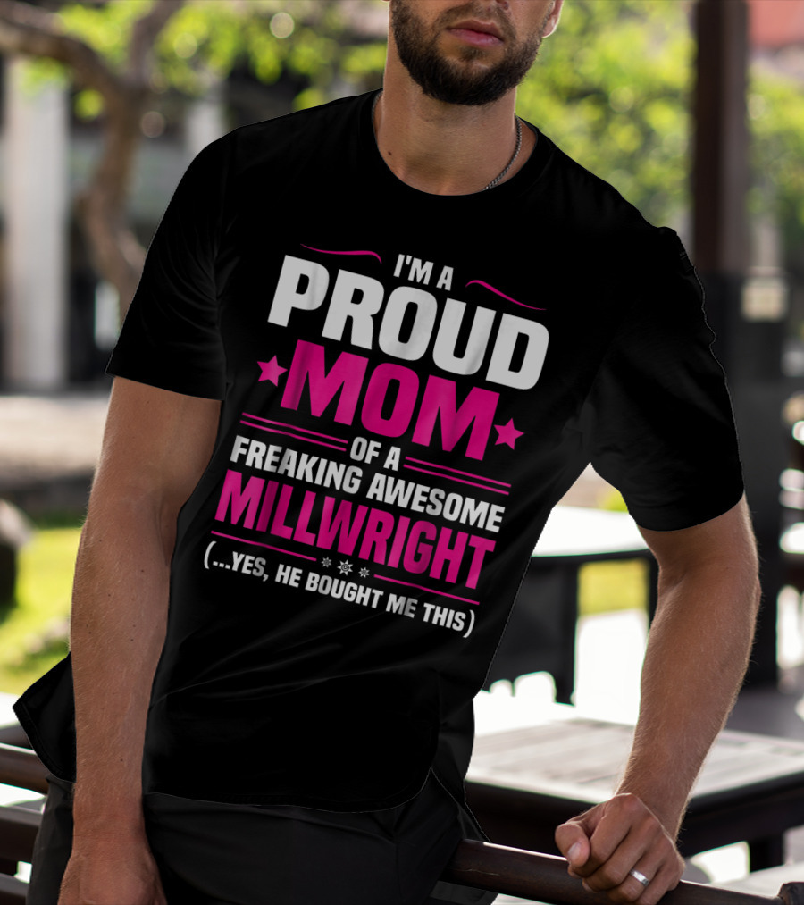 I'm A Proud Mom Of A Freaking Awesome Millwright T-Shirt