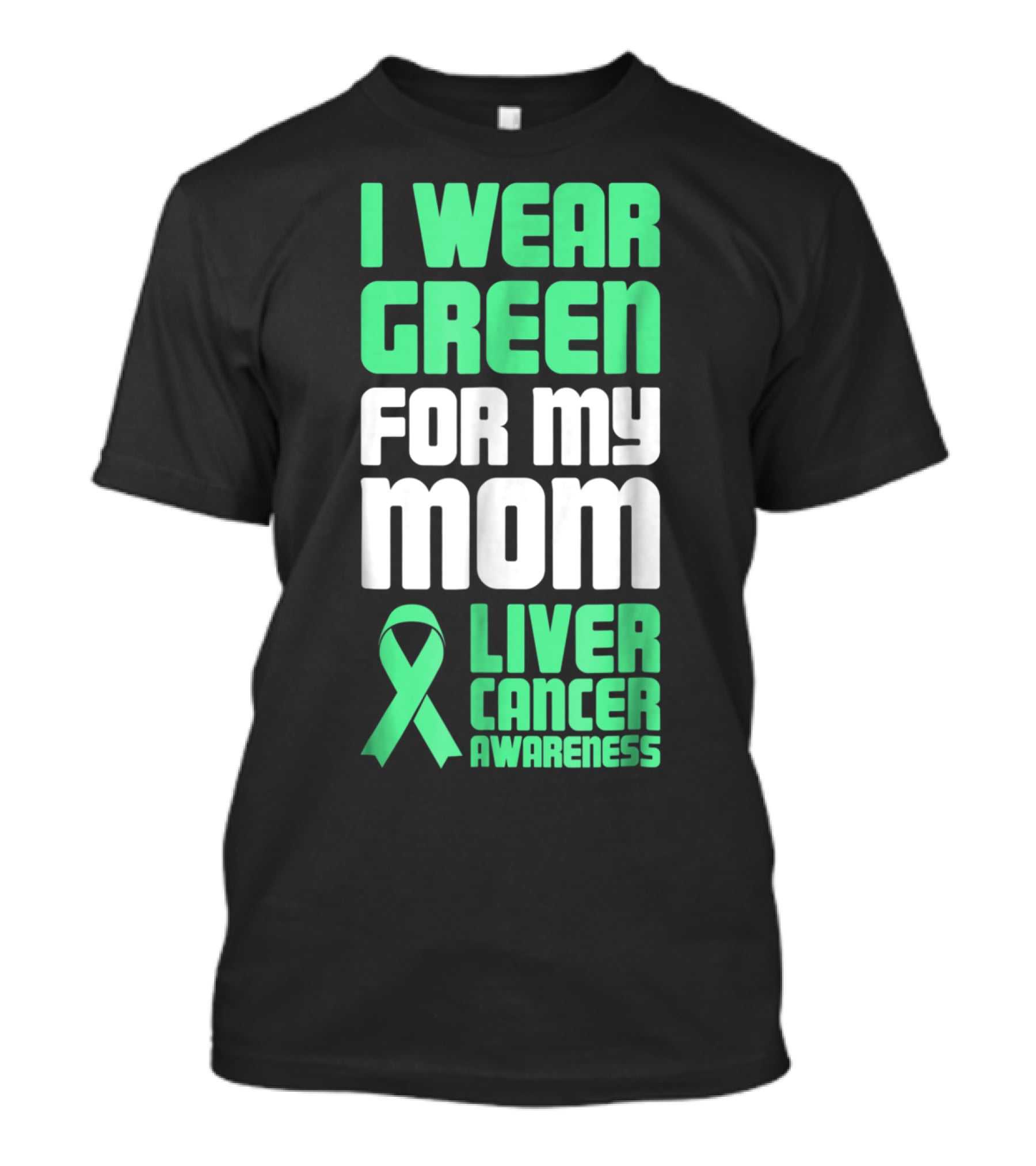 I Wear Green For My Mom Liver Cancer Awareness T-Shirt