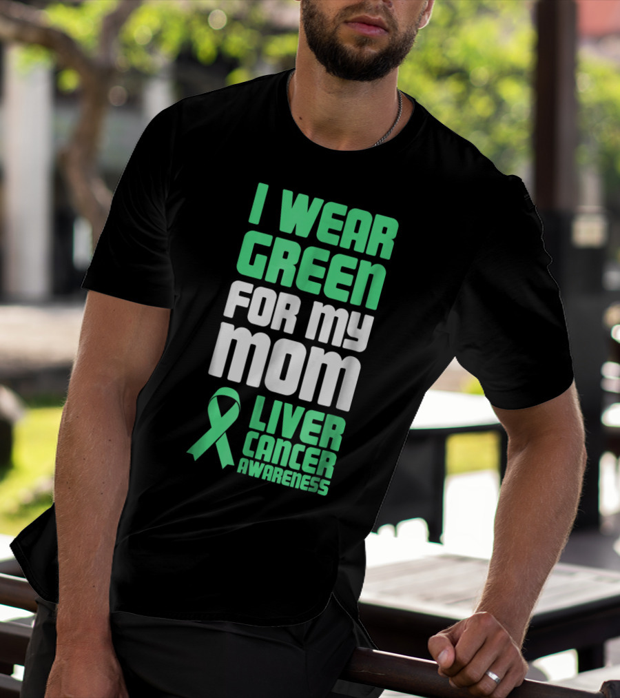 I Wear Green For My Mom Liver Cancer Awareness T-Shirt