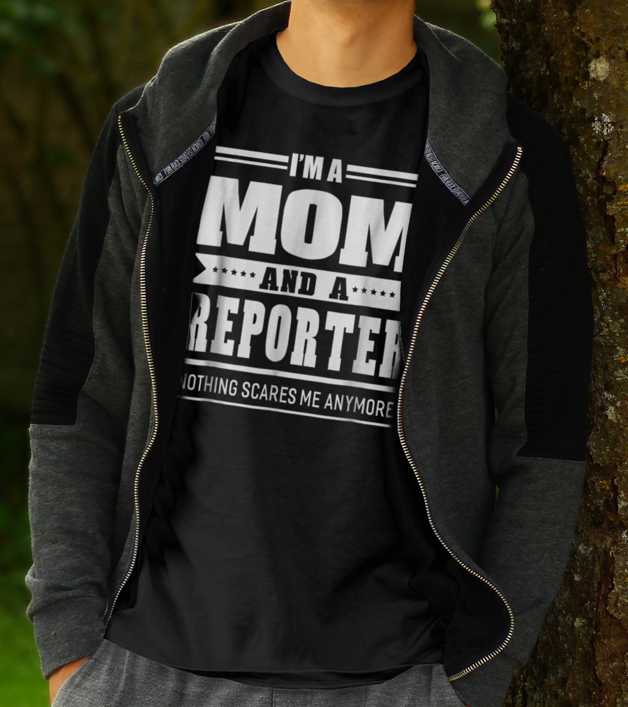 I'm A Mom And A Reporter Nothing Scares Me Anymore T-Shirt