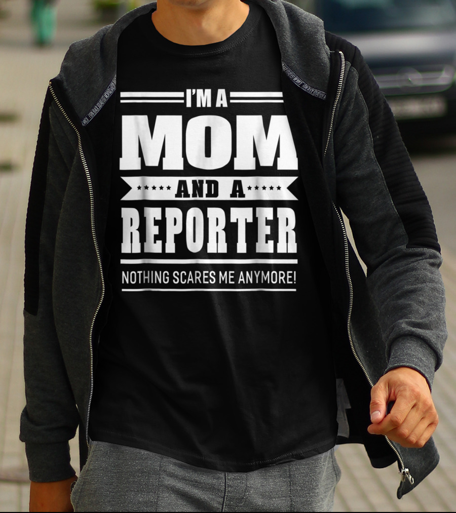 I'm A Mom And A Reporter Nothing Scares Me Anymore T-Shirt