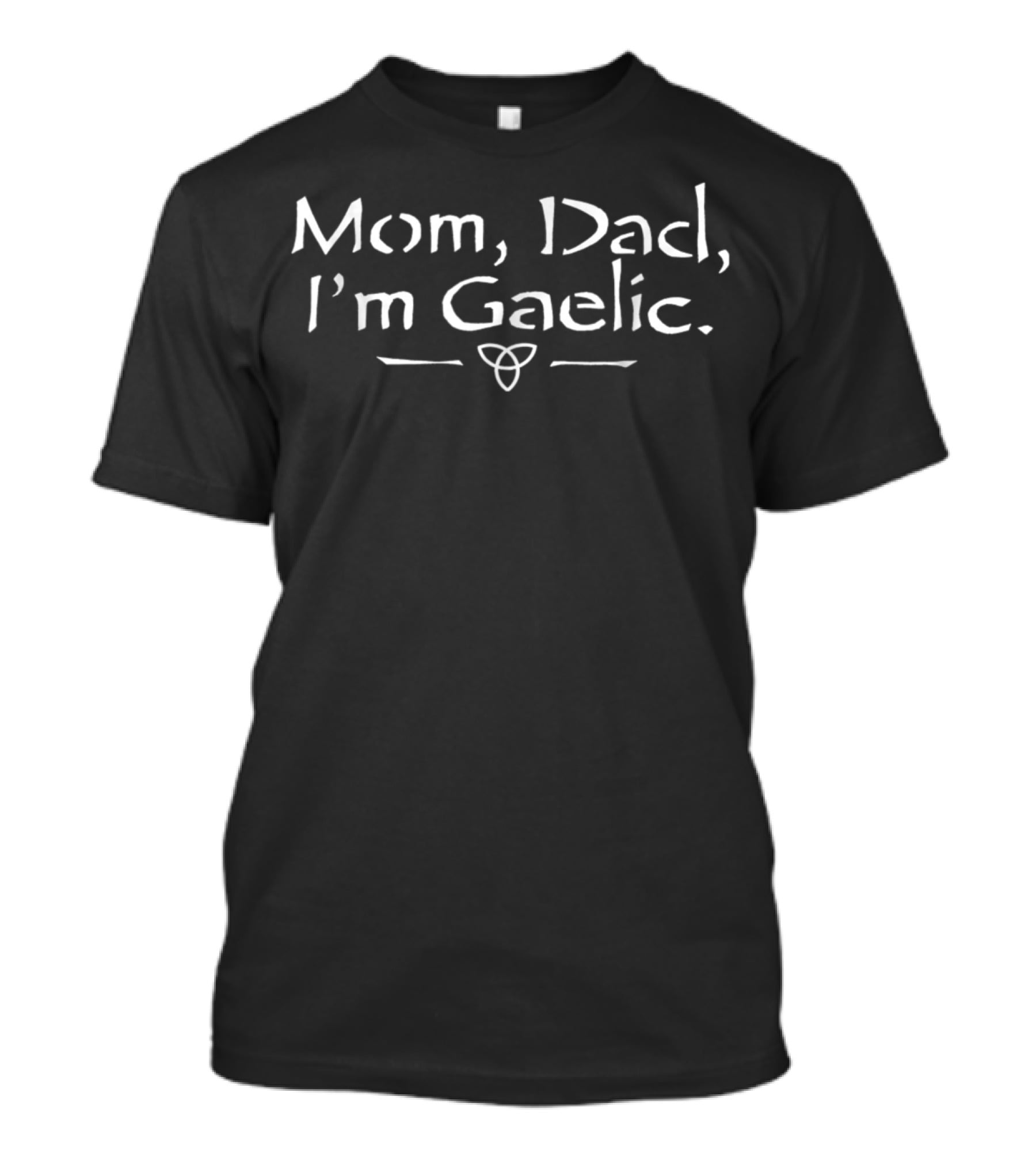 Mom Dad I'm Gaelic Triquetra Celtic T-Shirt