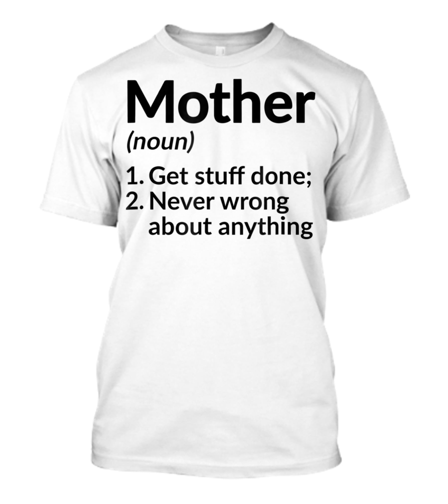 Mother Definition Noun Get Stuff Done Never Wrong About Anything T-Shirt