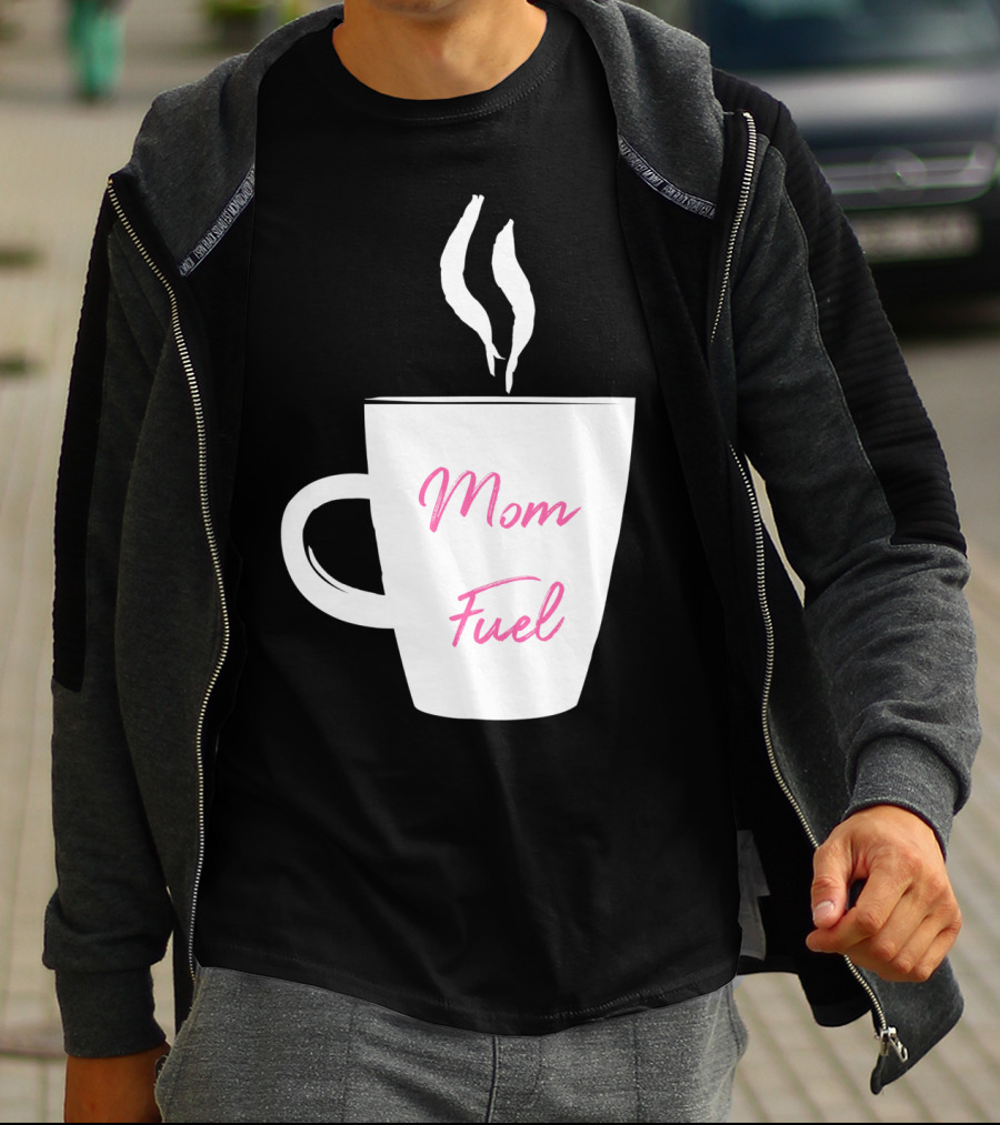 Mom Fuel Coffee Cup Funny T-Shirt