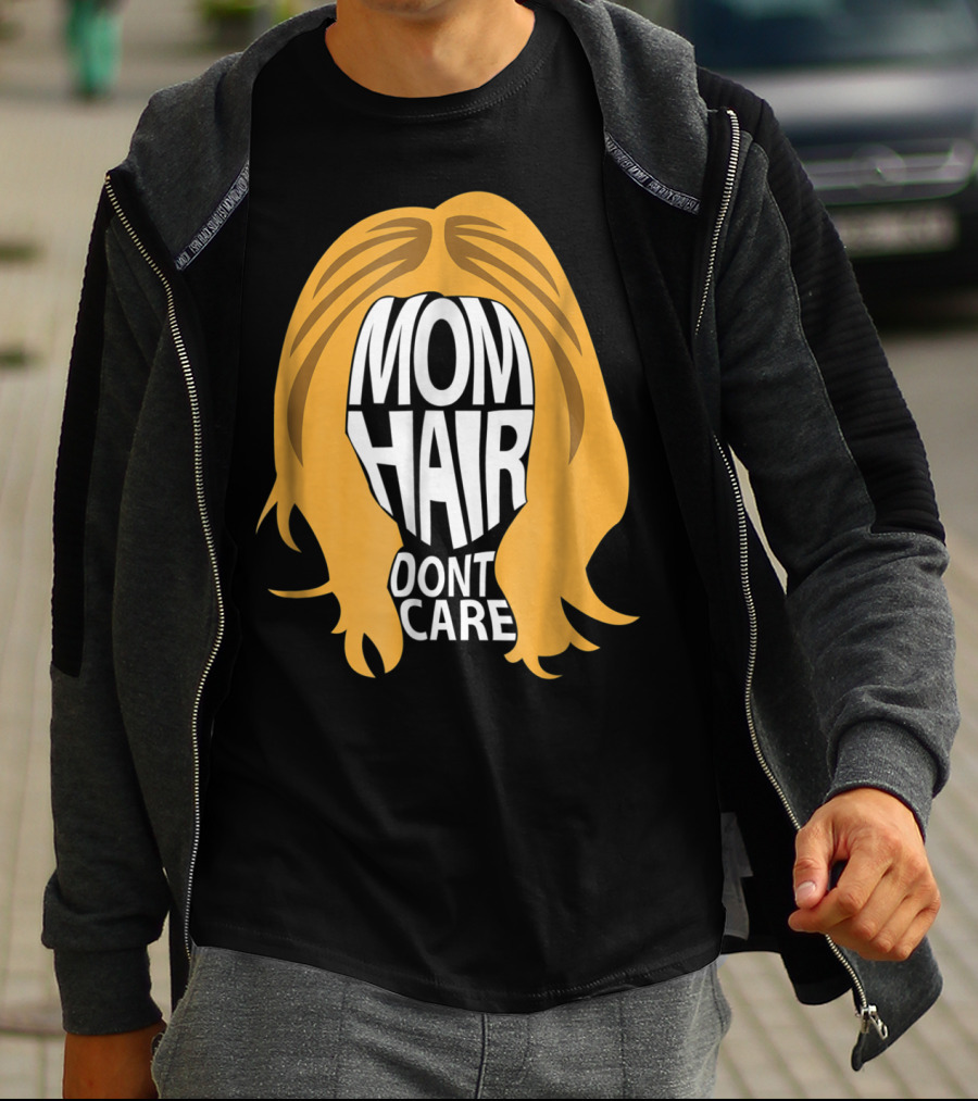 Mom Hair Dont Care Graphic With Blonde Hair T-Shirt