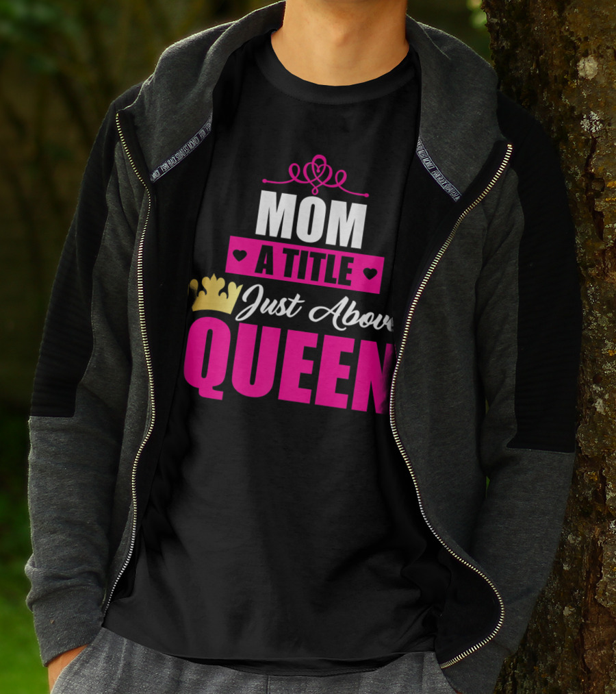 Mom A Title Just Above Queen With Crown And Hearts T-Shirt