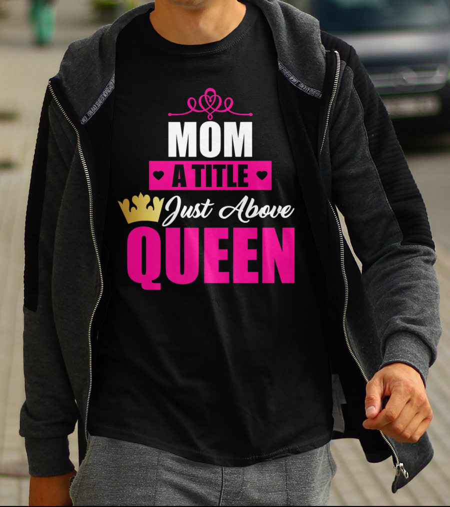 Mom A Title Just Above Queen With Crown And Hearts T-Shirt
