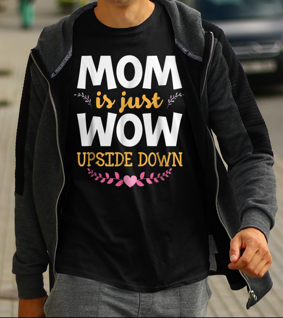 MOM Is Just WOW Upside Down Funny Mommy56 Heart And Floral T-Shirt
