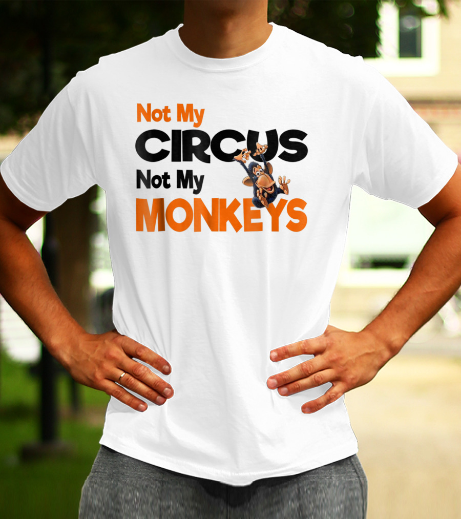 Not My Circus Not My Monkeys Mothers Fun Monkey T-Shirt