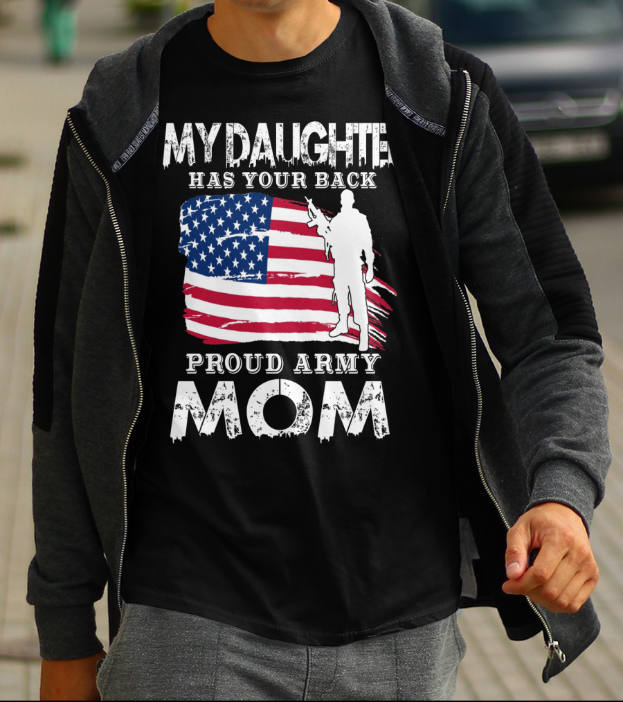 My Daughter Has Your Back Proud Army Mom American Flag Soldier T-Shirt