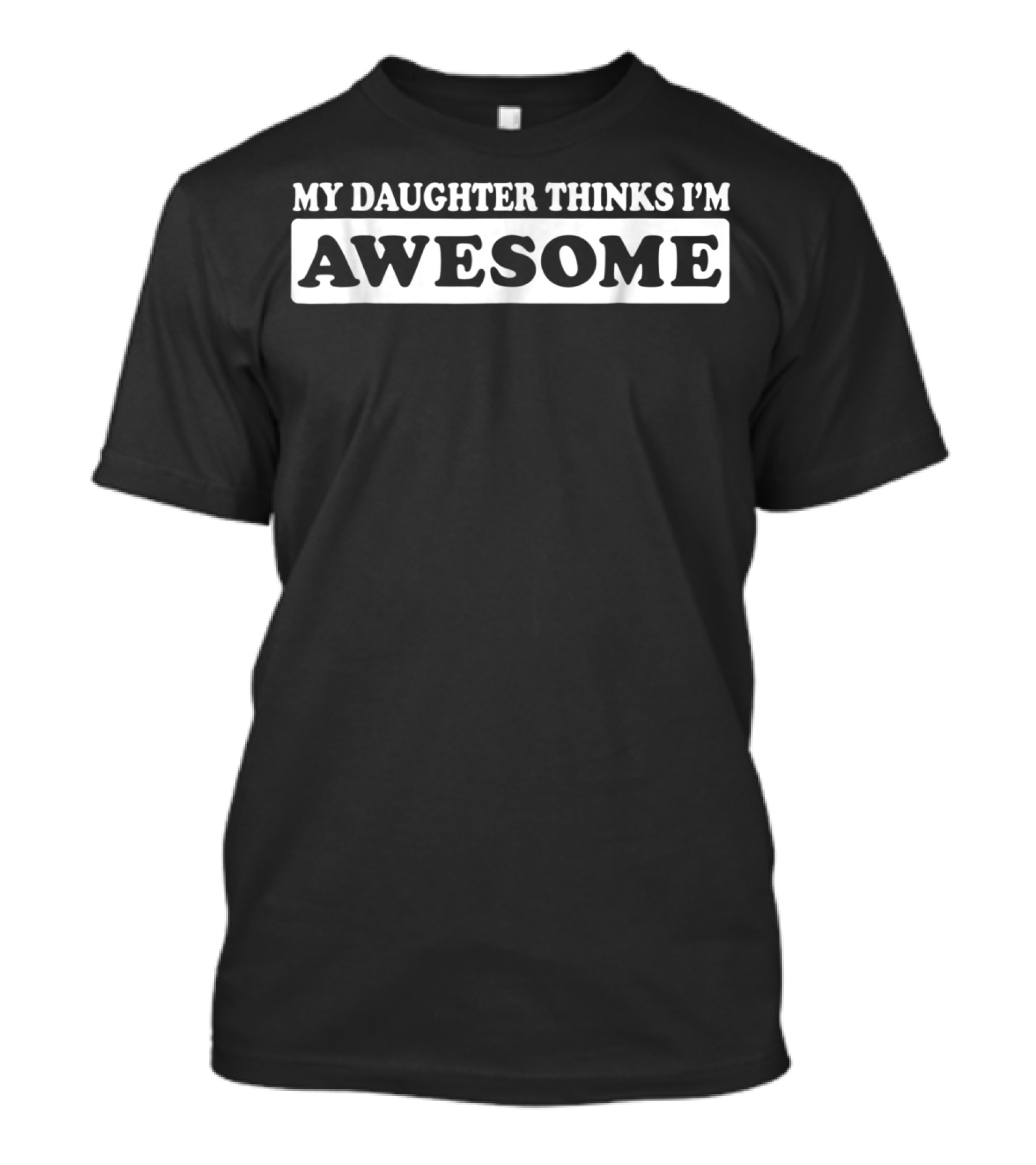 My Daughter Thinks I'm Awesome T-Shirt