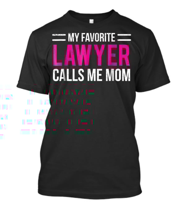 My Favorite Lawyer Calls Me Mom T-Shirt