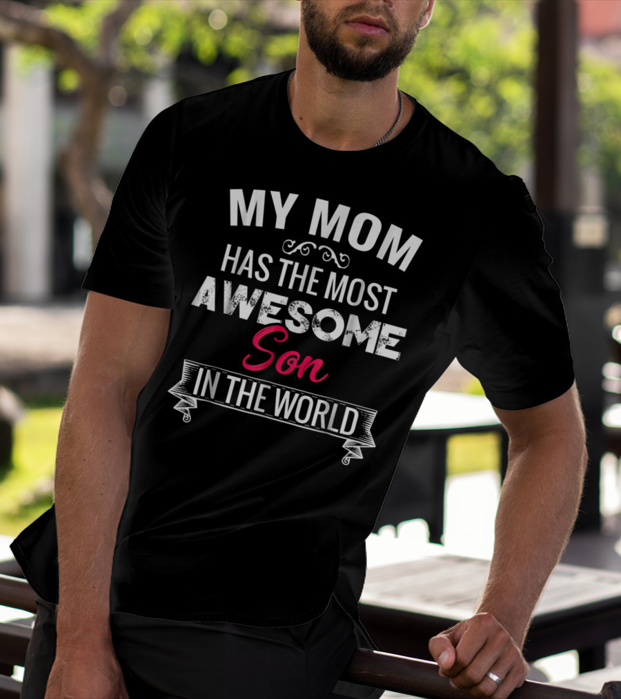 My Mom Has The Most Awesome Son In The World T-Shirt