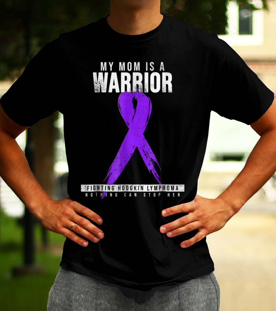My Mom Is A Warrior Fighting Hodgkin Lymphoma Nothing Can Stop Her T-Shirt