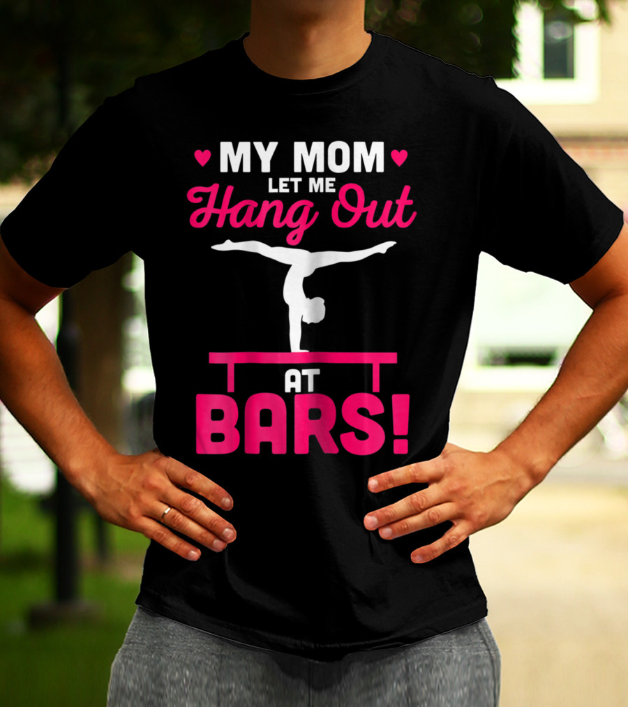 My Mom Let Me Hang Out At Bars Gymnastics Balancing T-Shirt