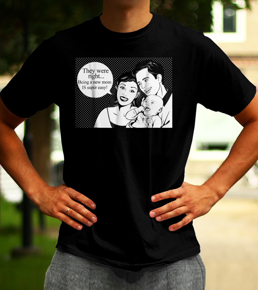 They Were Right Being A New Mom Is Super Easy Tee99 T-Shirt