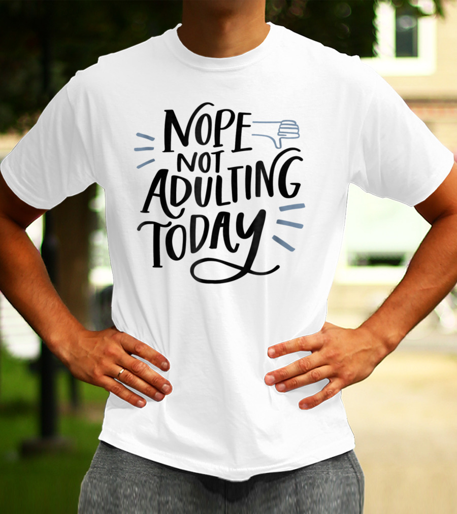 Nope Not Adulting Today Thumbs Down Aunt Uncle38 T-Shirt