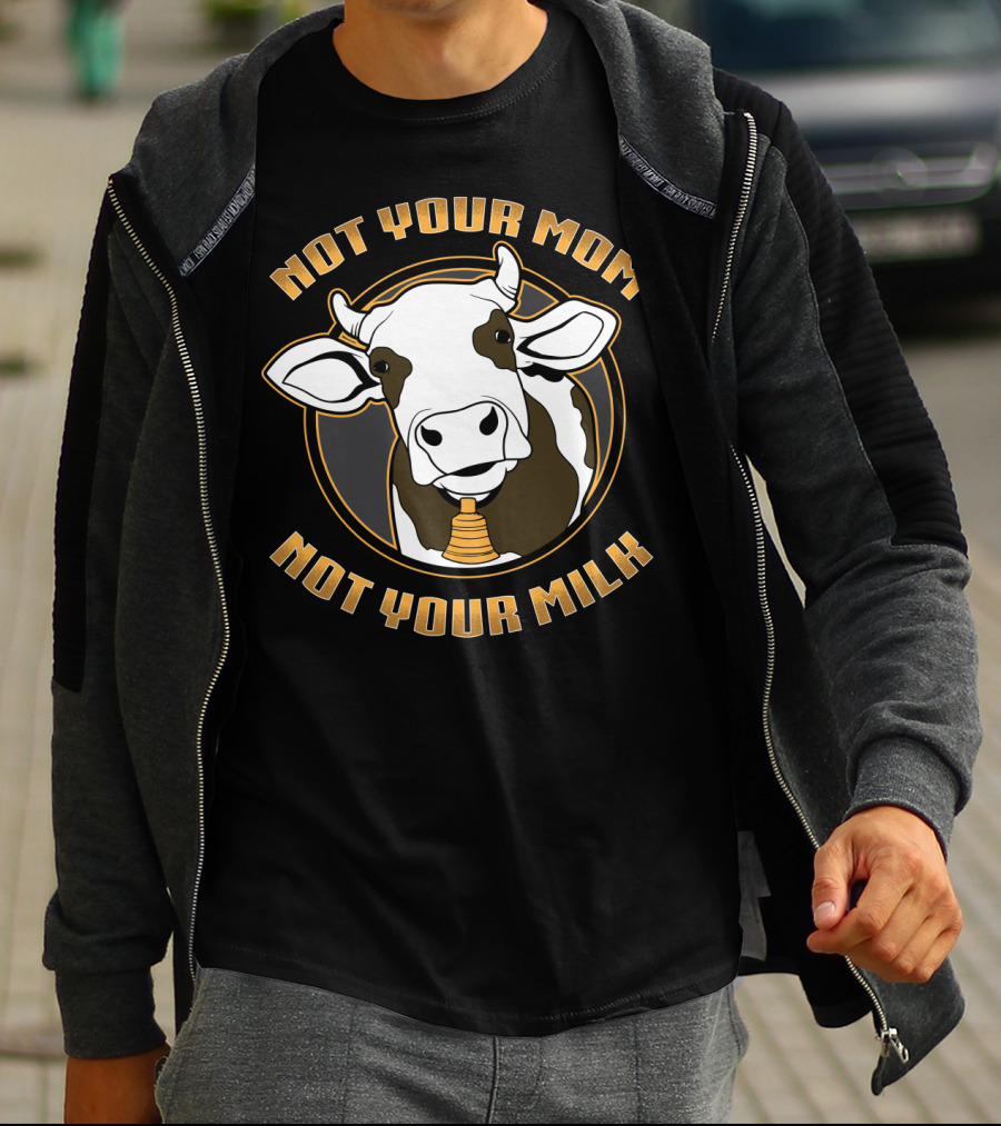 Not Your Mom Not Your Milk Cow Vegan Vegetarian T-Shirt