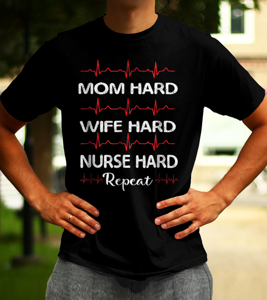 Mom Hard Wife Hard Nurse Hard Repeat T-Shirt