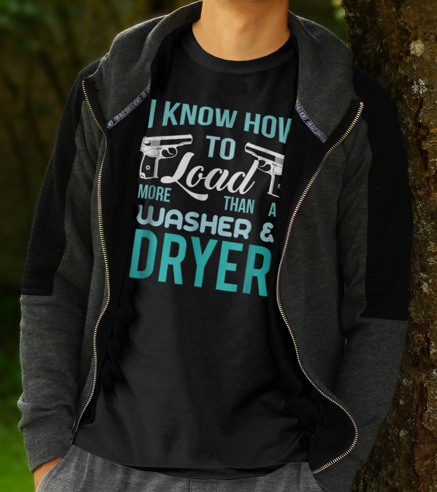 I Know How To Load More Than A Washer And Dryer With Guns T-Shirt