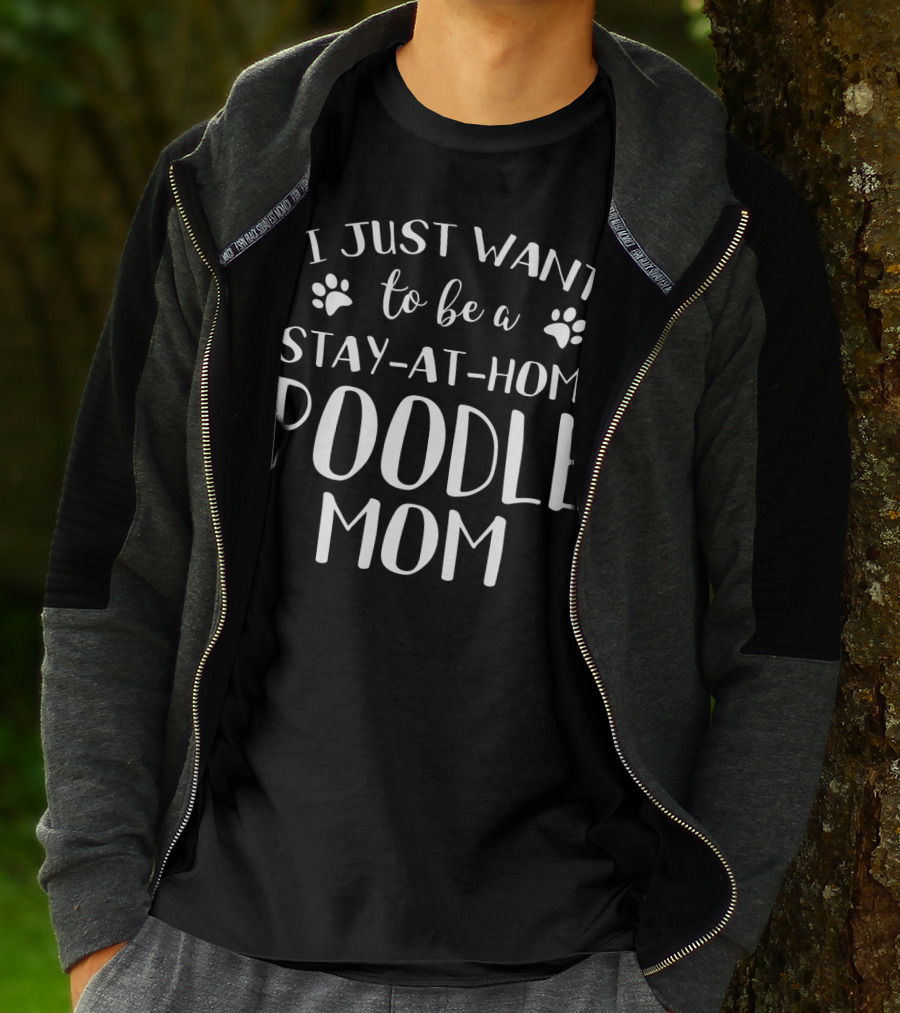 I Just Want To Be A Stay-at-Home Poodle Mom T-Shirt