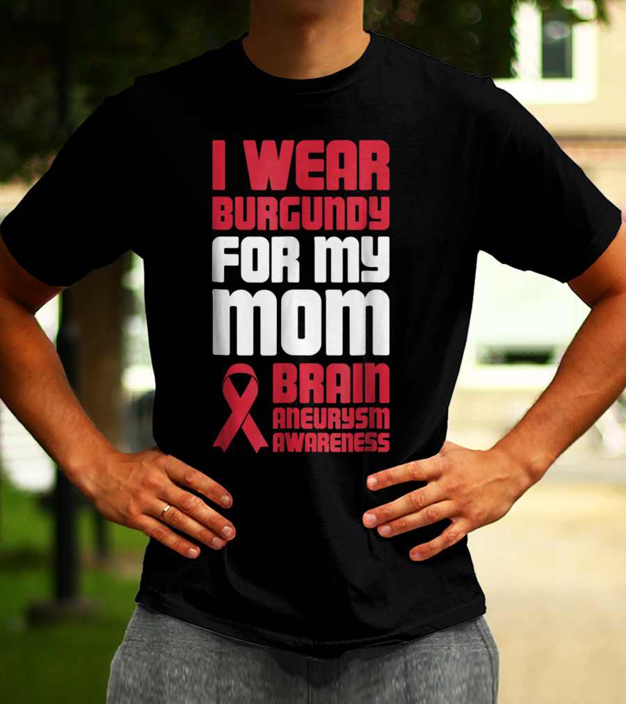I Wear Burgundy For My Mom Brain Aneurysm Awareness T-Shirt
