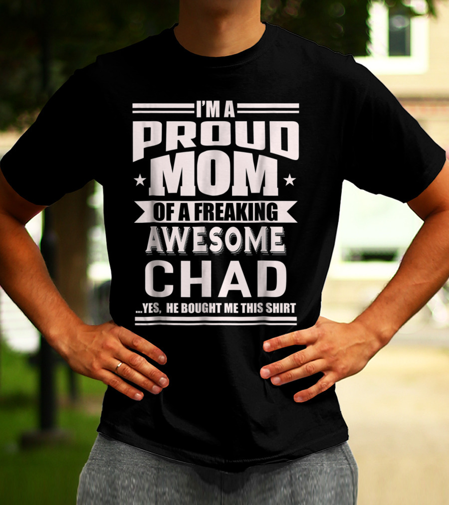 I'm A Proud Mom Of A Freaking Awesome Chad T-Shirt