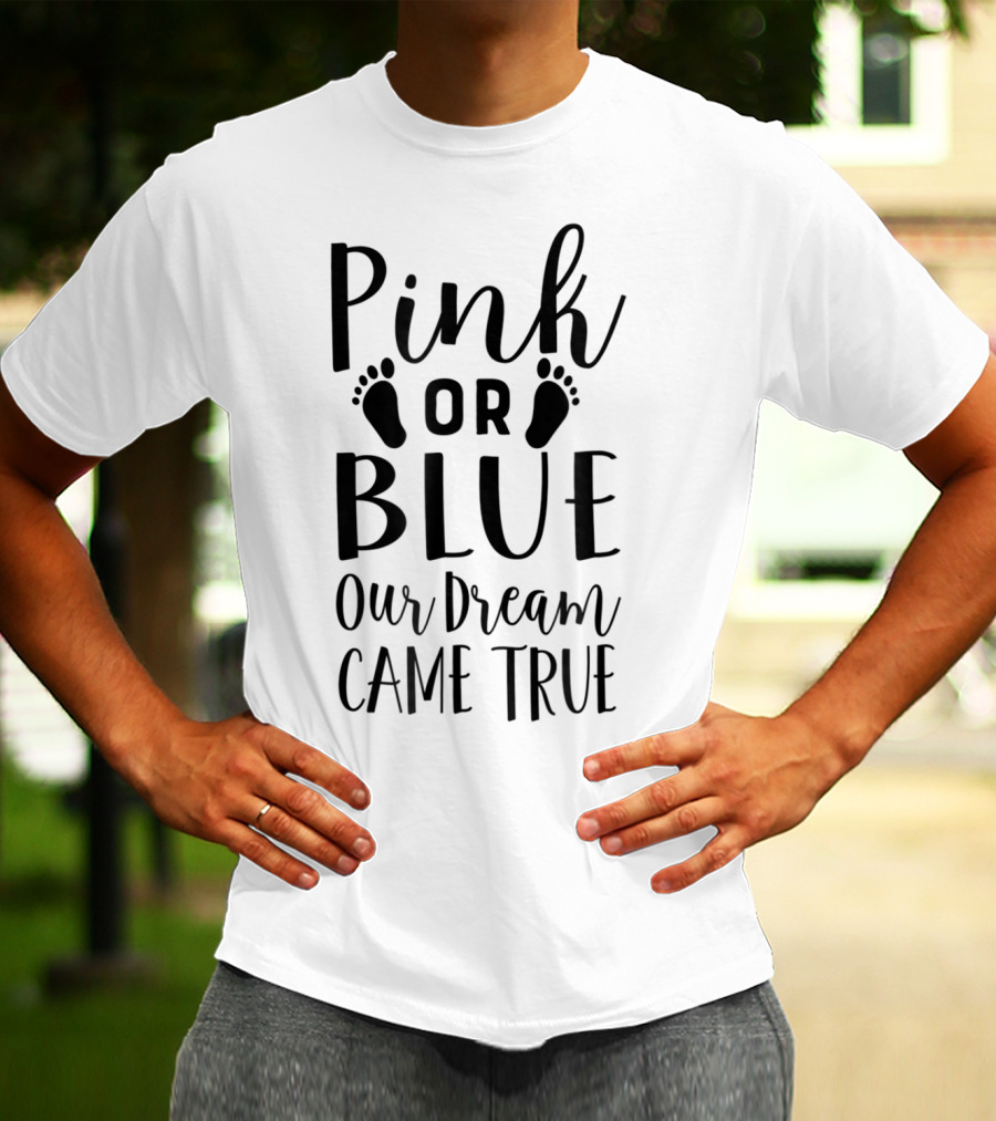Pink Or Blue Our Dream Came True Gender Reveal Mom Dad96 T-Shirt