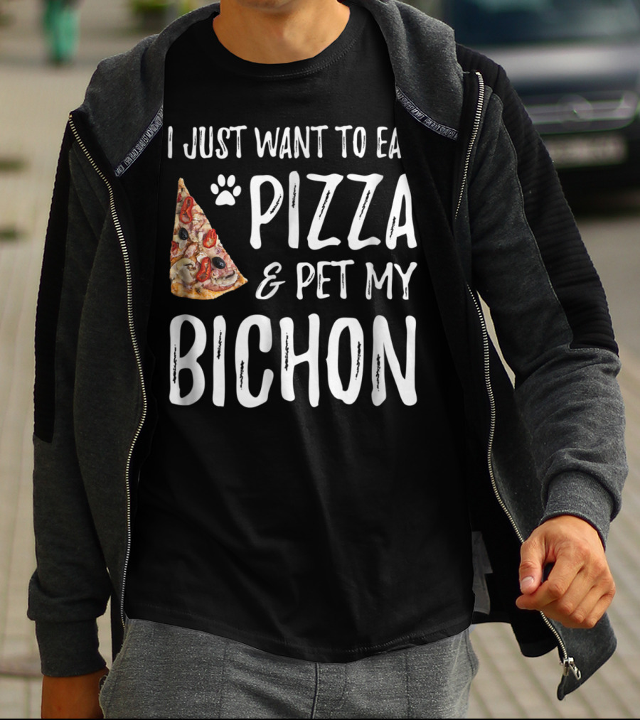 I Just Want To Eat Pizza And Pet My Bichon Dog Mom Or Dog Dad T-Shirt