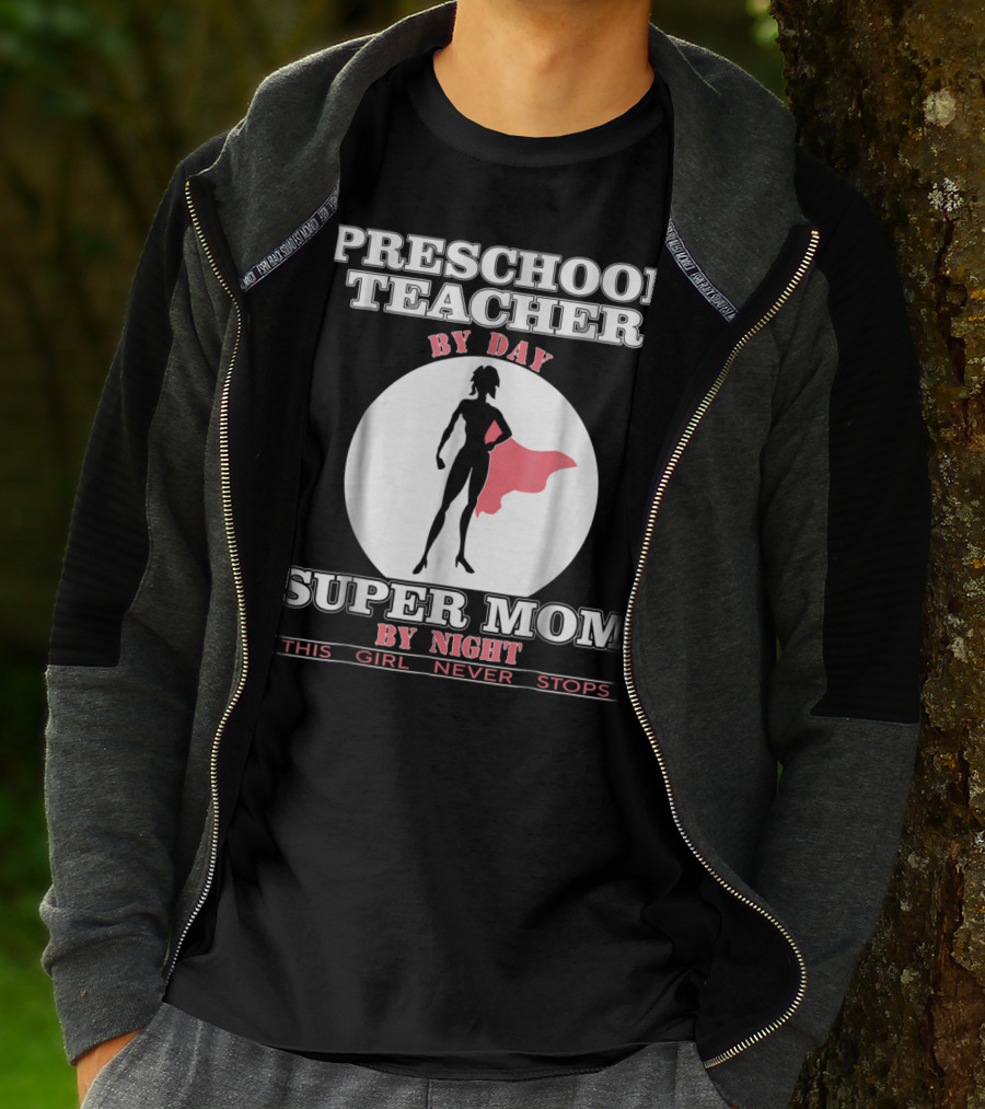 PRESCHOOL TEACHER BY DAY SUPER MOM BY NIGHT THIS GIRL NEVER STOPS T-Shirt