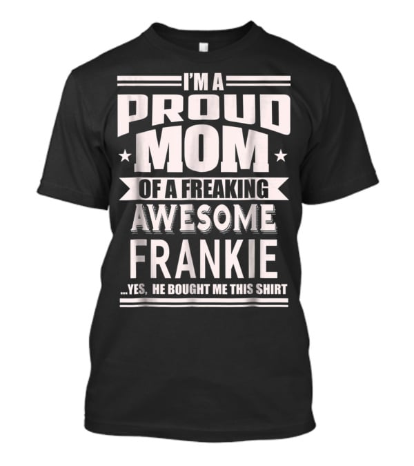 I'm A Proud Mom Of A Freaking Awesome Frankie T-Shirt