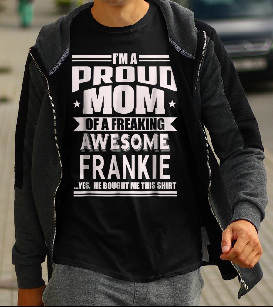 I'm A Proud Mom Of A Freaking Awesome Frankie T-Shirt
