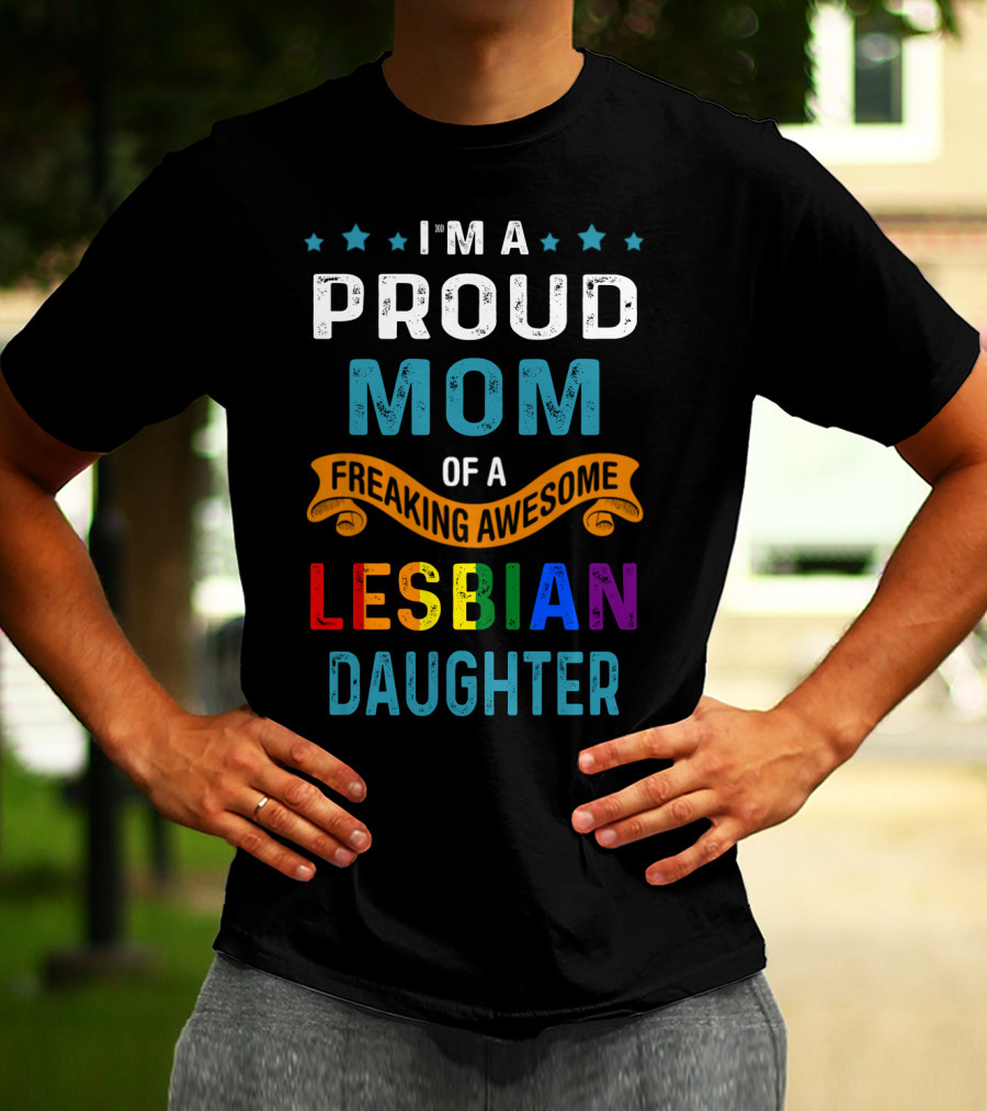 I'm A Proud Mom Of A Freaking Awesome Lesbian Daughter T-Shirt