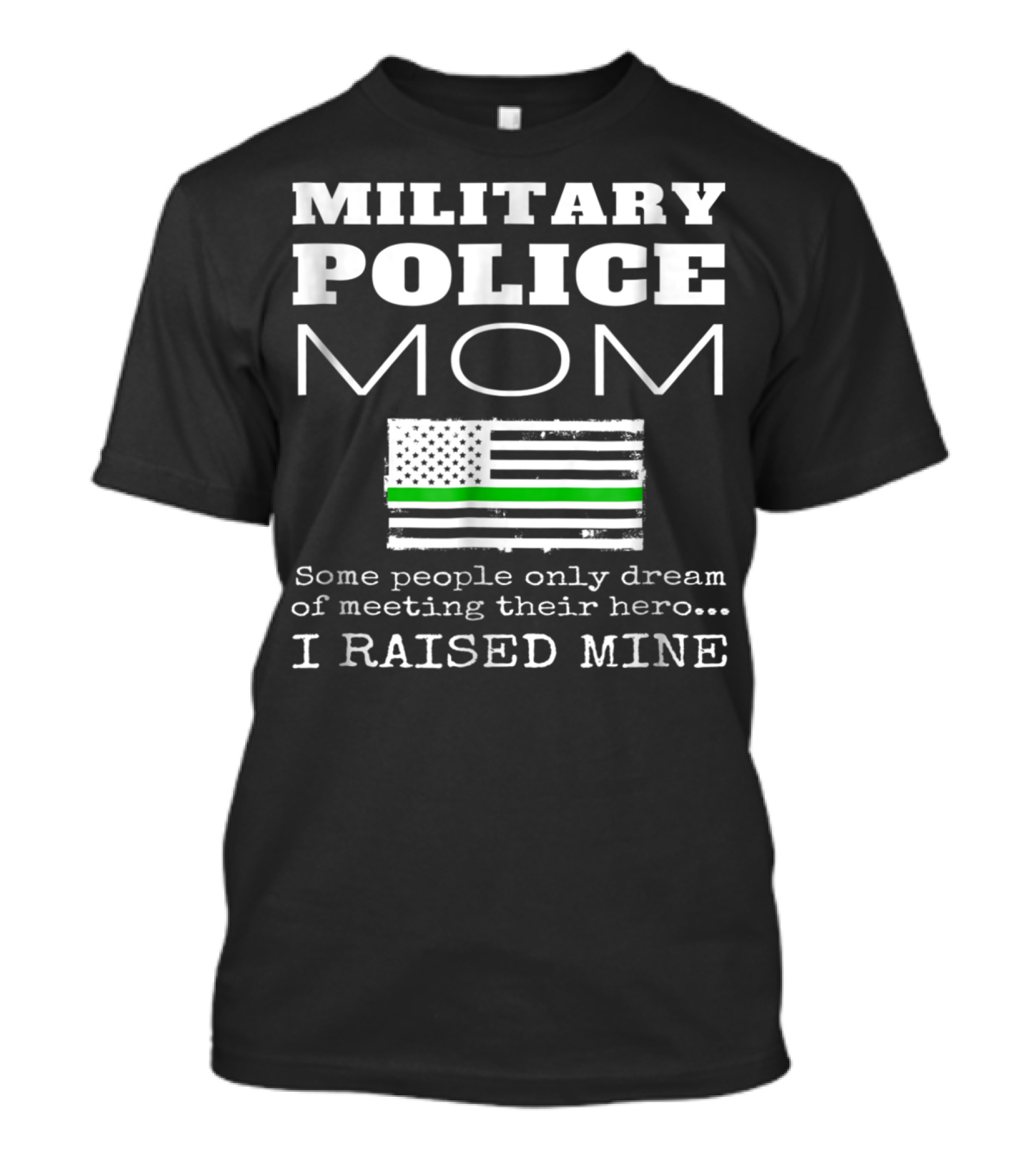 Military Police Mom I Raised My Hero With Thin Green Line Flag T-Shirt