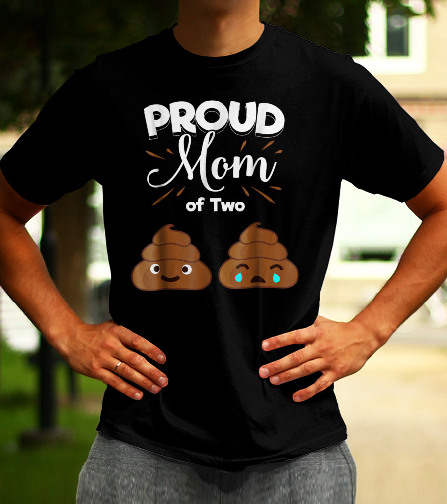 PROUD Mom Of Two Poops With Happy And Sad Faces T-Shirt