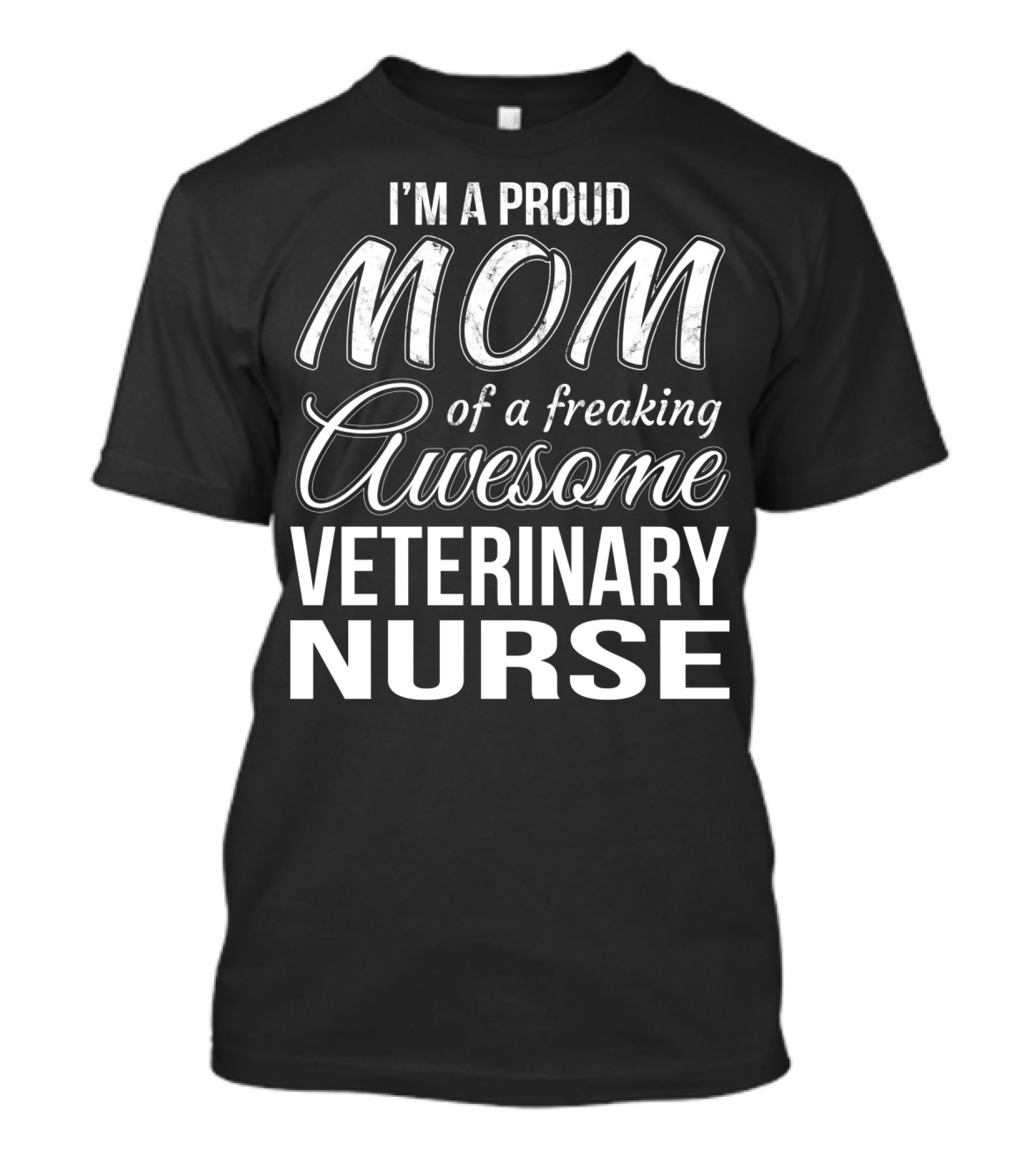 I'm A Proud Mom Of A Freaking Awesome Veterinary Nurse T-Shirt