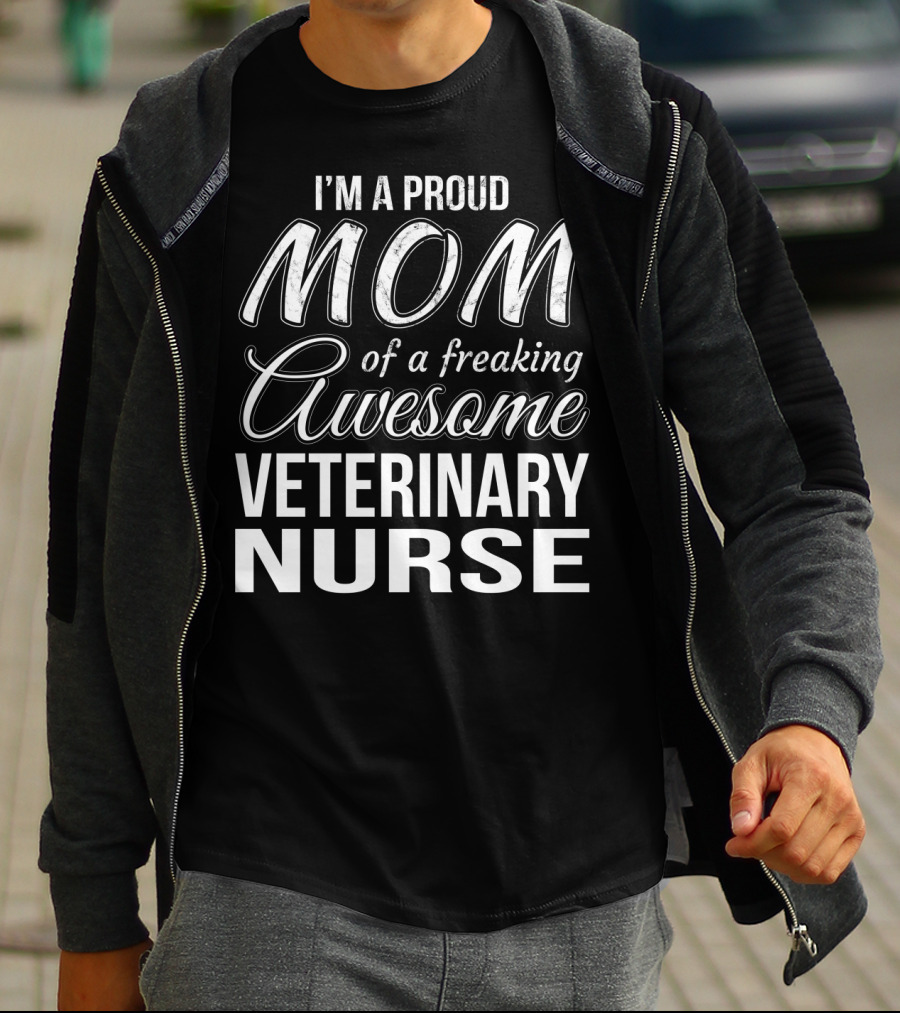 I'm A Proud Mom Of A Freaking Awesome Veterinary Nurse T-Shirt