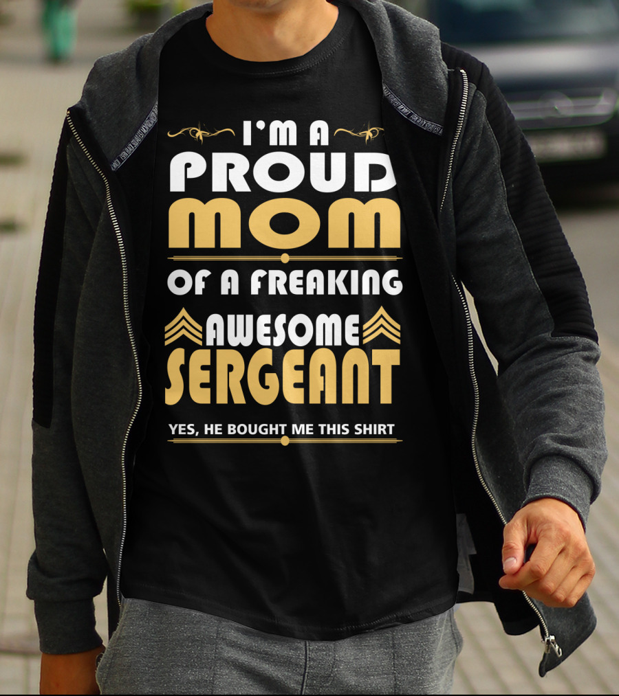 I'm A Proud Mom Of A Freaking Awesome Sergeant T-Shirt
