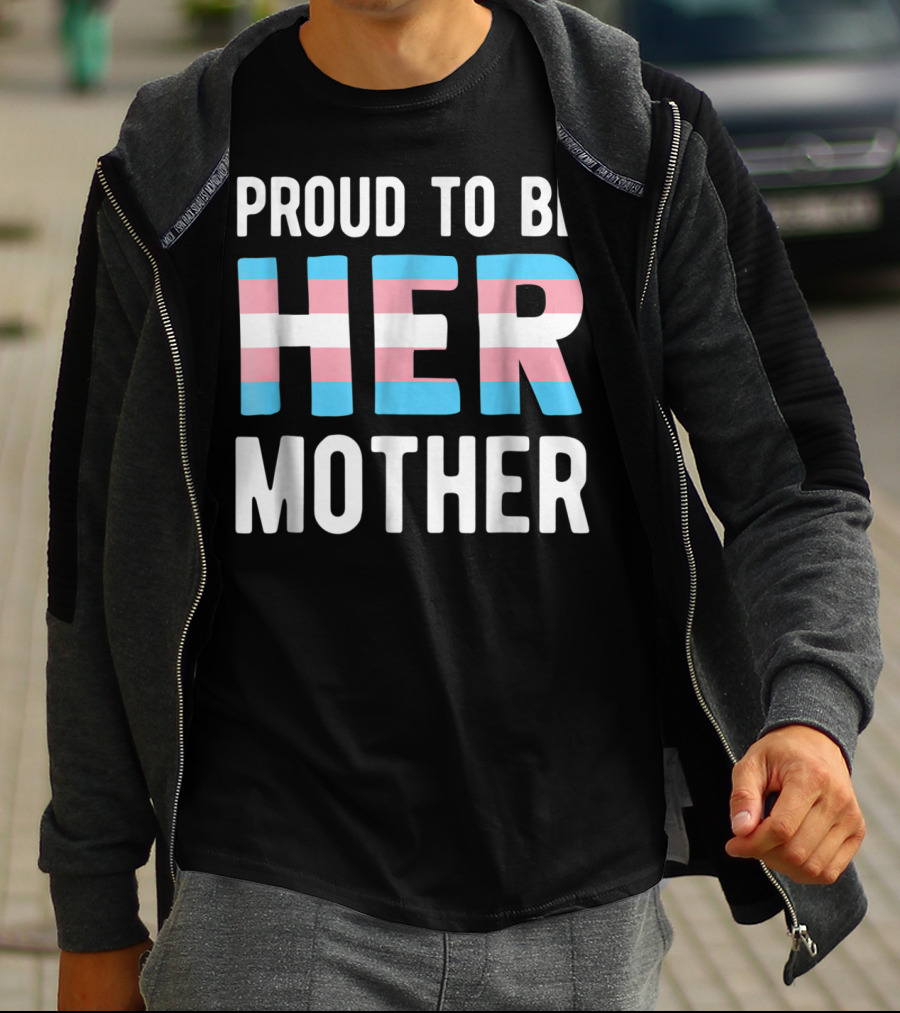 Proud To Be Her Mother Transgender Support Trans Woman Mom T-Shirt