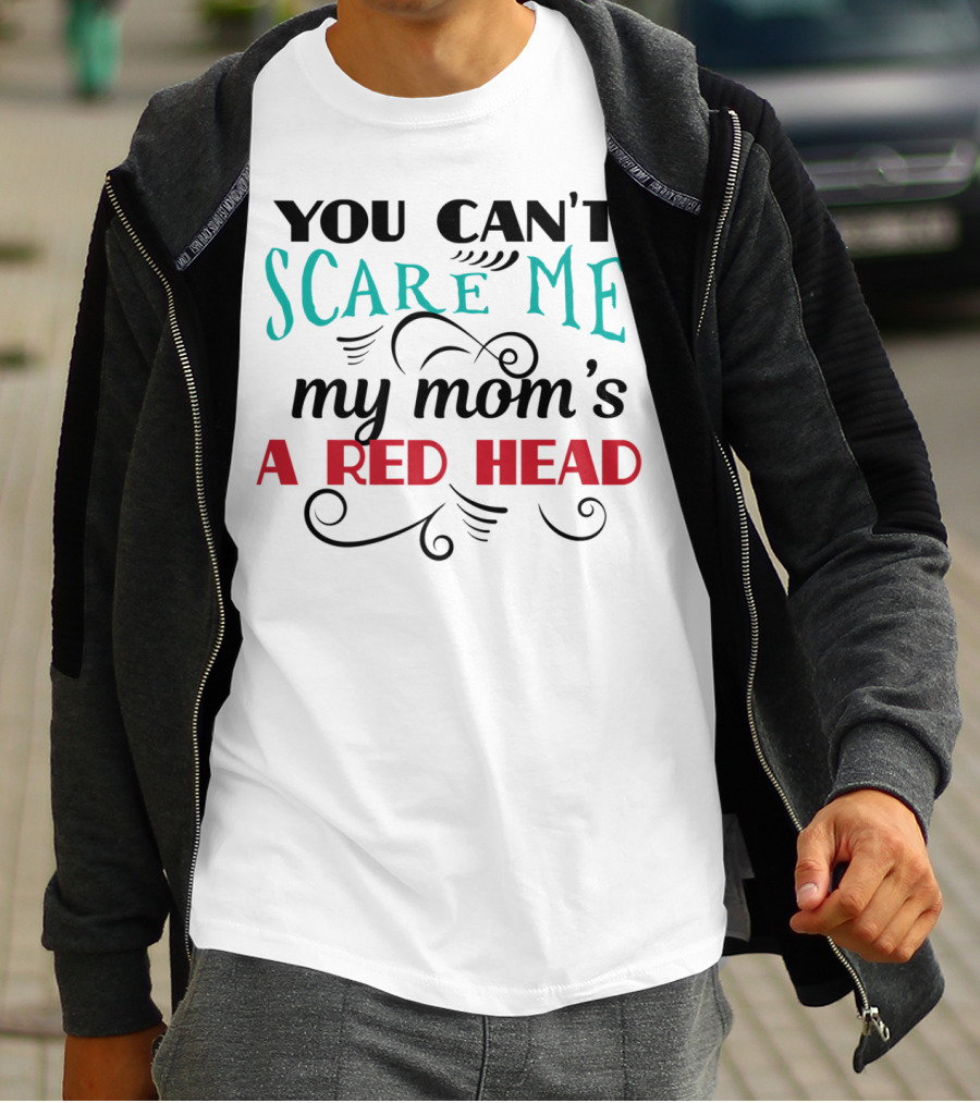 You Can't Scare Me My Mom's A Red Head T-Shirt