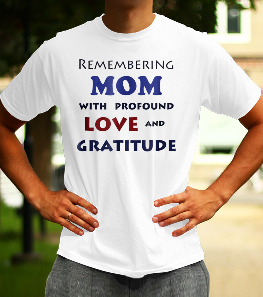 Remembering Mom With Profound Love And Gratitude T-Shirt