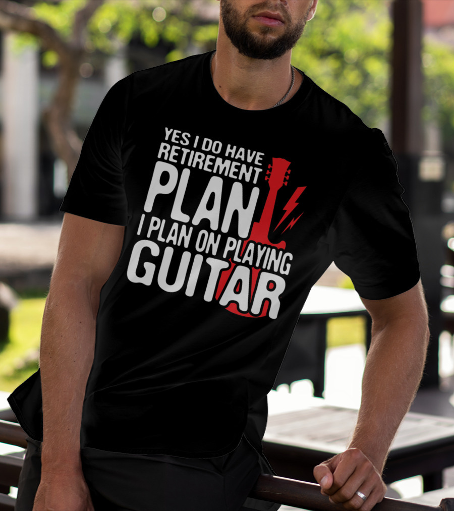 Yes I Do Have Retirement Plan I Plan On Playing Guitar T-Shirt