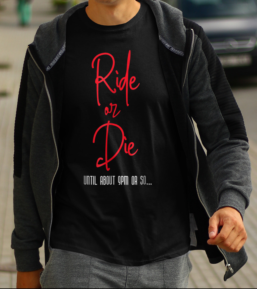 Ride Or Die Until About 9pm Or So Funny Mom Night Out T-Shirt