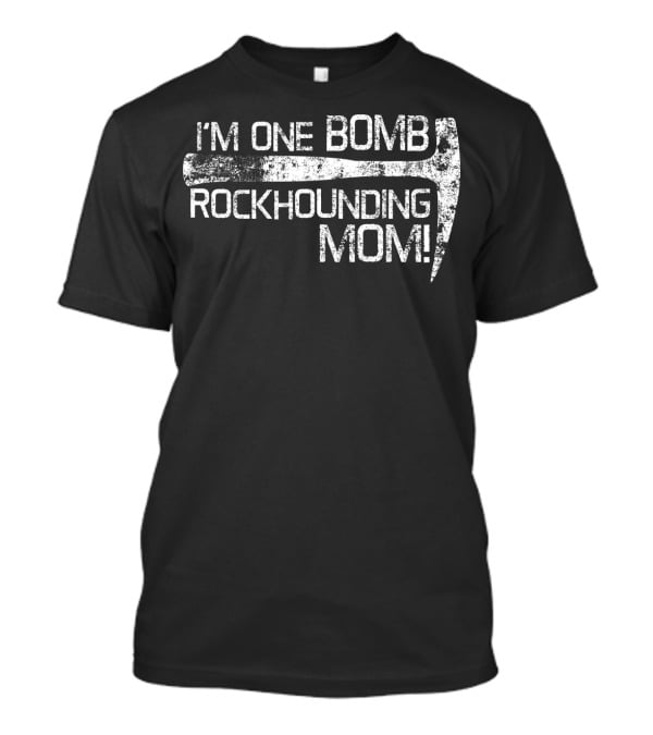 I'm One Bomb Rockhounding Mom Geologist Rock Mineral Enthusiast T-Shirt