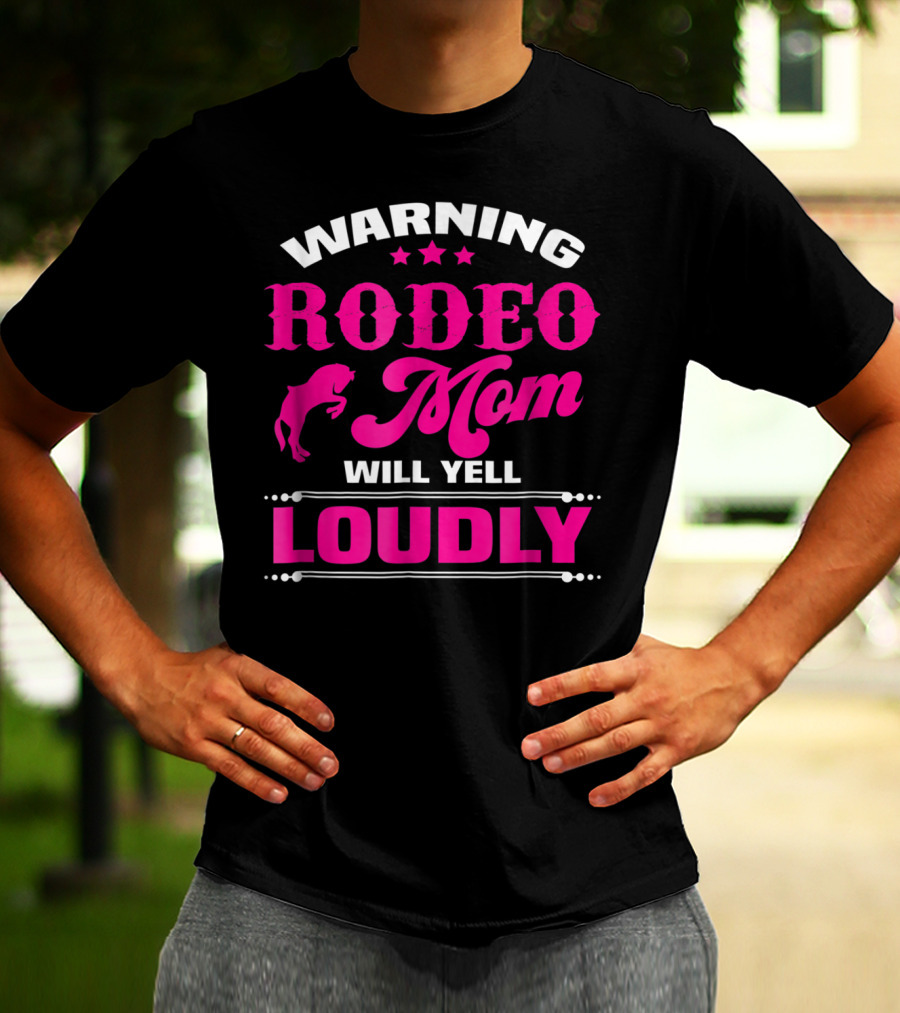 WARNING RODEO MOM WILL YELL LOUDLY T-Shirt