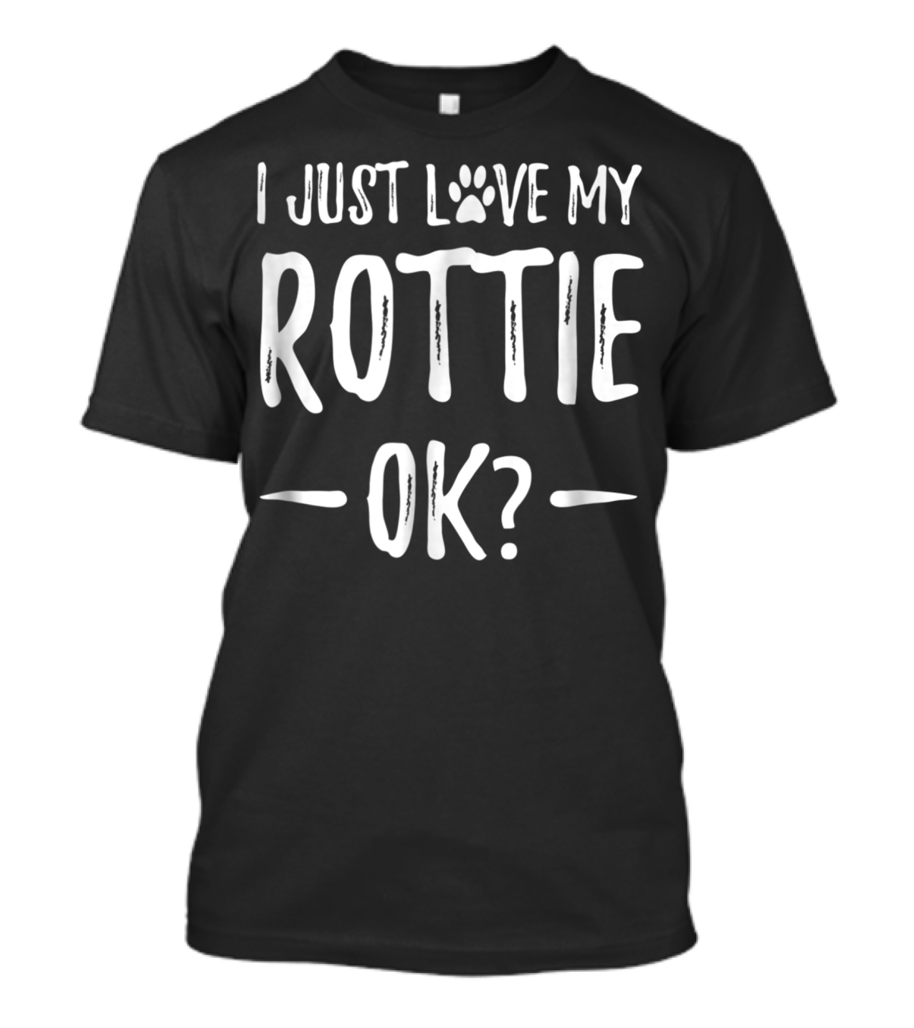 I Just Love My Rottie OK? T-Shirt