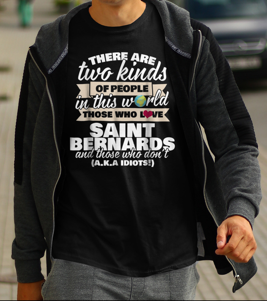 There Are Two Kinds Of People In This World Those Who Love Saint Bernards And Those Who Don't A.K.A Idiots T-Shirt